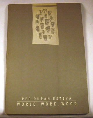 Item #150909008 Pep Duran Esteva: World, Work, Wood. Pep Duran Esteva