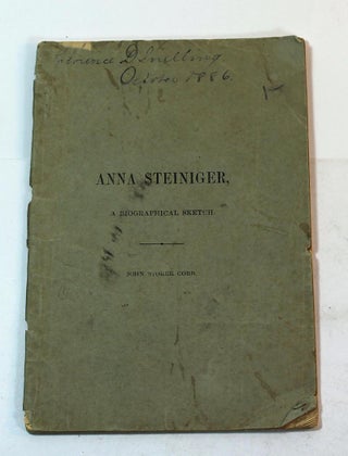 Item #170412001 Anna Steiniger: A Biographical Sketch ; in which is contained a suggestion of the...