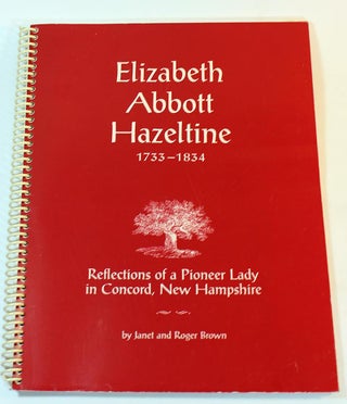 Item #170506018 Elizabeth Abbott Hazeltine 1733-1834 - Reflections of a Pioneer Lady in Concord,...