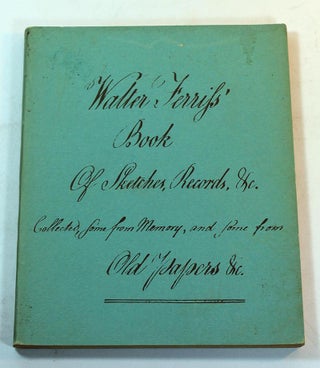 Item #170521012 Walter Ferriss' Book of Sketches, Records, &c. collected, some from memory, and...