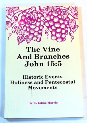 Item #170621009 The Vine and Branches, John 15:5: Holiness and Pentecostal Movements. W. Eddie...