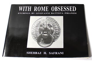 Item #180109003 With Rome Obsessed / 25 Etchings by Giovanni Battista Piranesi. Shehbaz H. Safrani