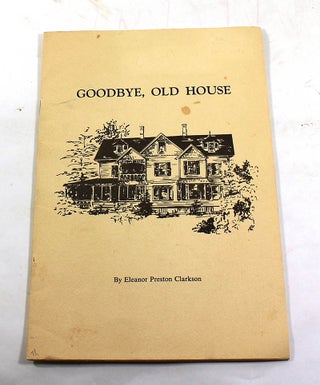 Item #180707010 Goodbye, Old House. Eleanor Preston Clarkson