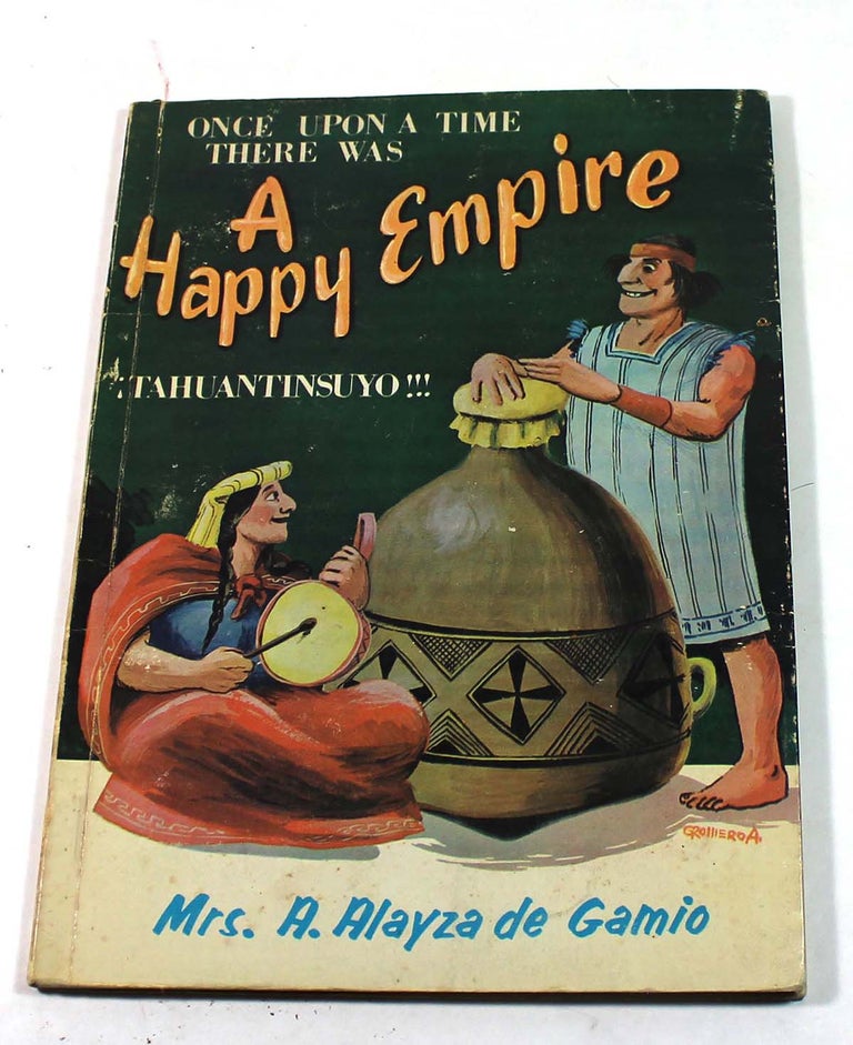Item #190330005 Once Upon a Time There Was a Happy Empire...Tahuantinsuyo. Alayza de Gamio.