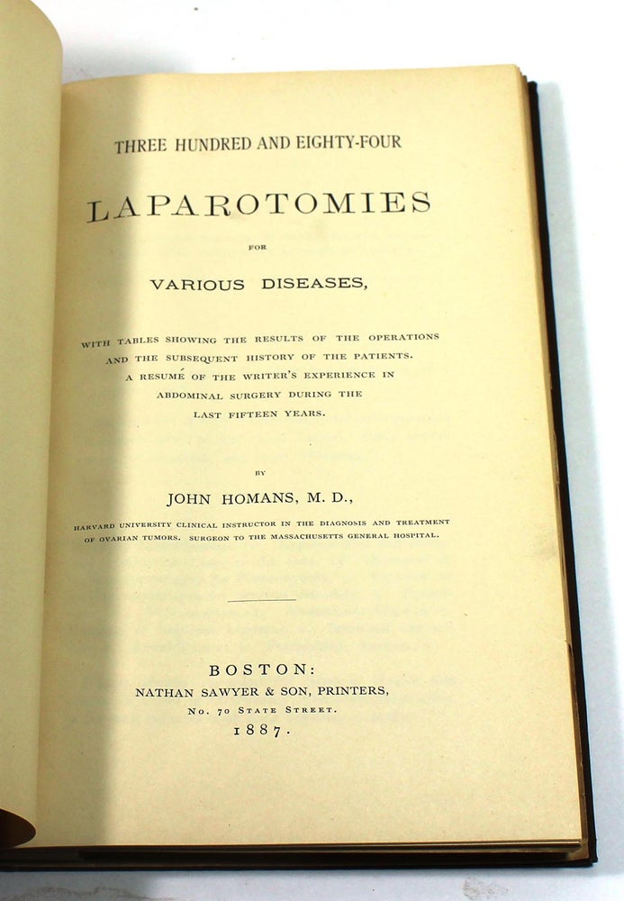 Item #7297 Three Hundred and Eighty-four Laparotomies for Various Diseases: With Tables Showing the Results of the Operations and the Subsequent History. A Resumé of the Writer's Experience in Abdominal Surgery During the Last Fifteen Years. John Homans.
