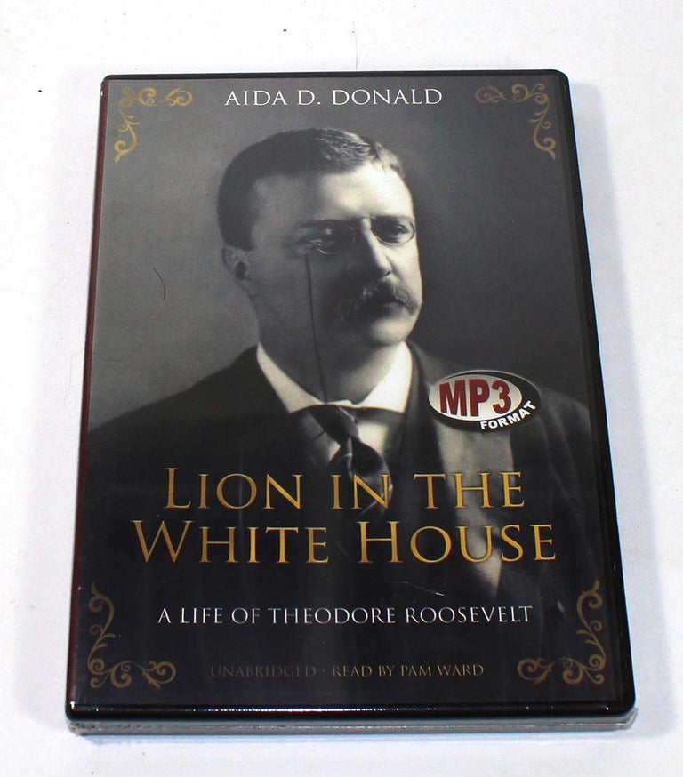 Item #7368 Lion in the White House: A Life of Theodore Roosevelt. Aida D. Donald, Ward Pam, Narrator.