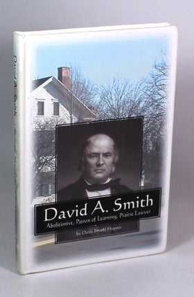 Item #7560 David A. Smith: Abolitionist, Patron of Learning, Prairie Lawyer. Doris Broehl Hopper
