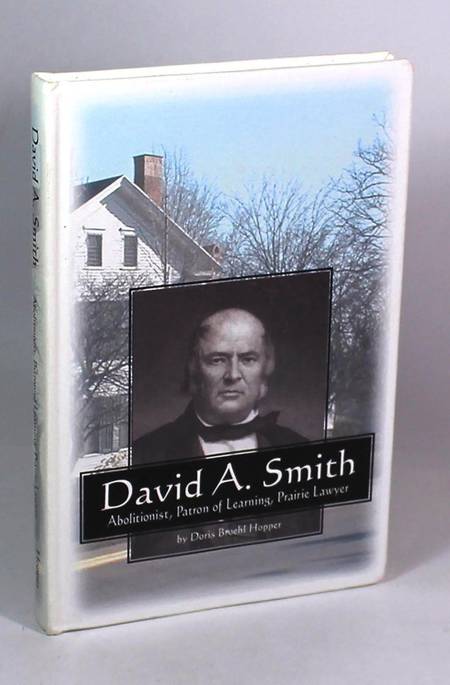 Item #7560 David A. Smith: Abolitionist, Patron of Learning, Prairie Lawyer. Doris Broehl Hopper.