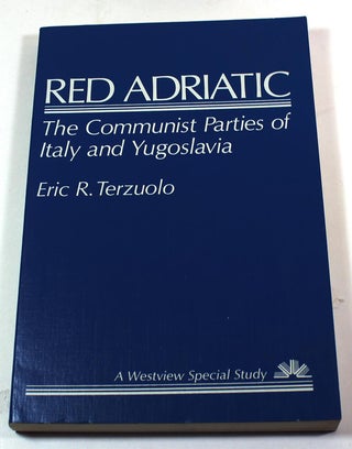 Item #8035 Red Adriatic: The Communist Parties Of Italy And Yugoslavia. Eric R. Terzuolo