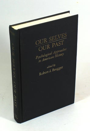 Item #8042 Our Selves/Our Past: Psychological Approaches to American History. Robert J. Brugger