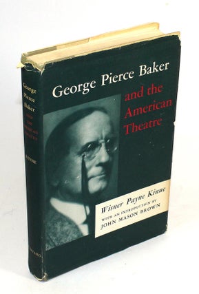Item #8061 George Pierce Baker and the American Theatre. Wisner Kinne, Payne, John Mason Brown,...