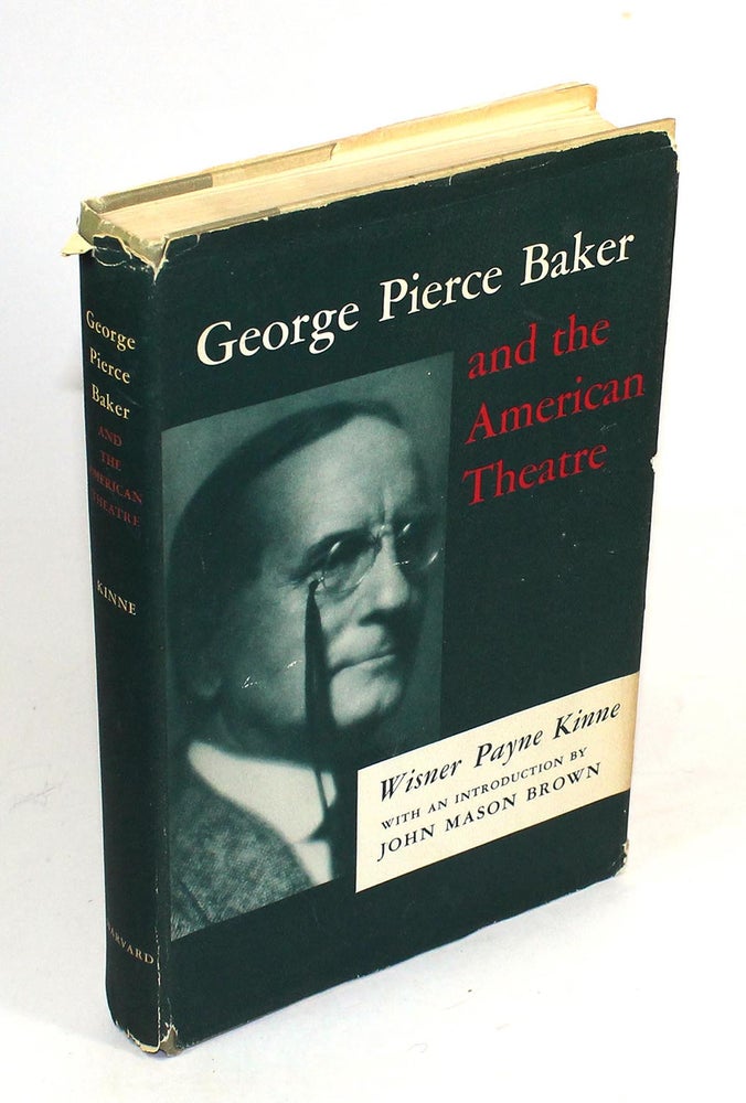 Item #8061 George Pierce Baker and the American Theatre. Wisner Kinne, Payne, John Mason Brown, Introduction.