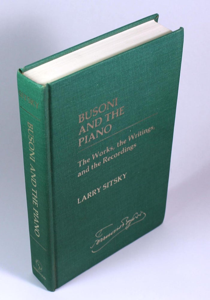 Item #8134 Busoni and the Piano: The Works, the Writings, and the Recordings (Contributions to the Study of Music and Dance). Larry Sitsky.