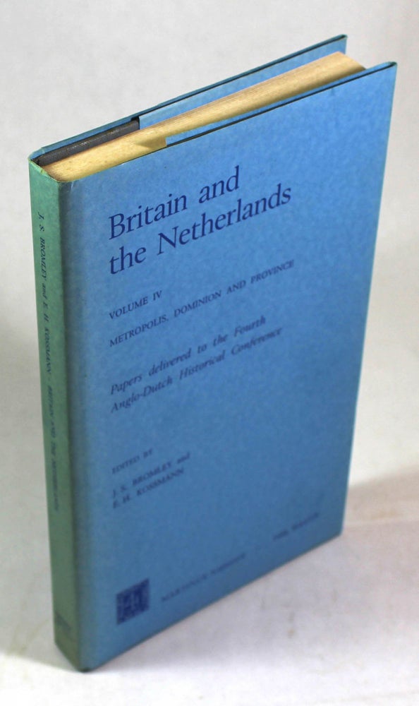 Item #8282 Britain and the Netherlands: Volume IV Metropolis, Dominion and Province. J. S. Bromley, E. H., Kossmann.