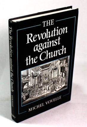 Item #8315 The Revolution Against the Church: From Reason to the Supreme Being. Michel Vovelle