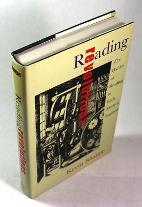 Item #8352 Reading Revolutions: The Politics of Reading in Early Modern England. Kevin Sharpe