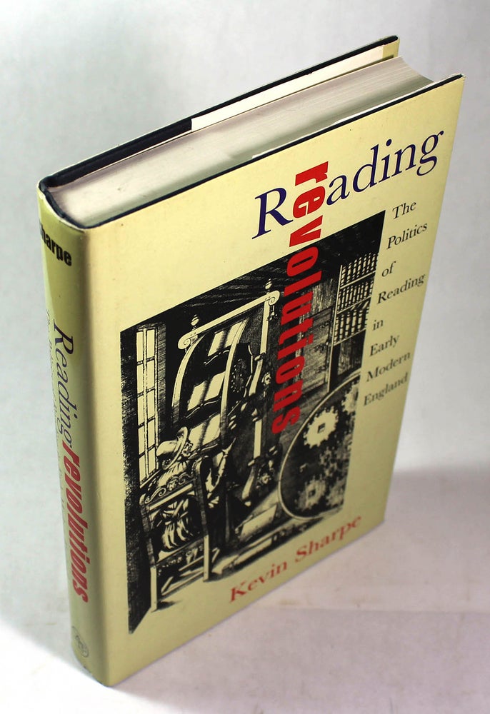 Item #8352 Reading Revolutions: The Politics of Reading in Early Modern England. Kevin Sharpe.