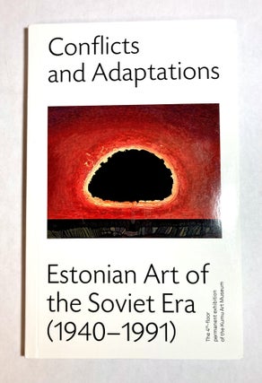 Item #8608 Conflicts and Adaptations. Estonian Art of the Soviet Era (1940–1991). Anu Liivak