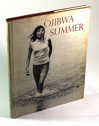 Item #8655 Ojibwa Summer. James Houston, B. A. King, Text, Photography