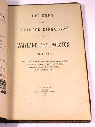 Resident and Business Directory of Wayland and Weston for 1887. Containing a Complete Resident, Street and Business Directory, Town Officers, Schools, Societies, Churches, Post Offices, Etc.