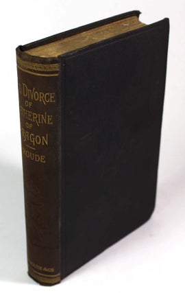Item #8753 The Divorce of Catherine Of Aragon. James Anthony Froude
