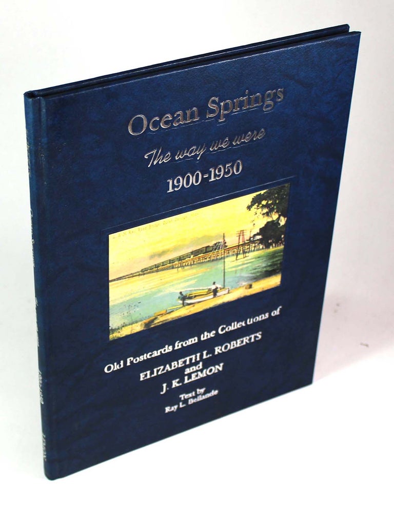 Item #8822 Ocean Springs: The Way We Were. 1900-1950. Old Postcards from the Collection of Elizabeth L. Robert and J.K. Lemon. Ray L. Bellande, text.