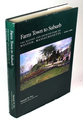 Item #8833 Farm Town to Suburb: The History and Architecture of Weston, Massachusetts, 1830-1980....