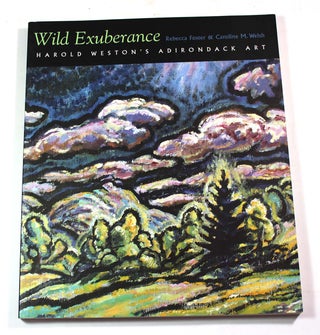 Item #8838 Wild Exuberance: Harold Weston's Adirondack Art. Rebecca Foster, Caroline M., Welsh,...