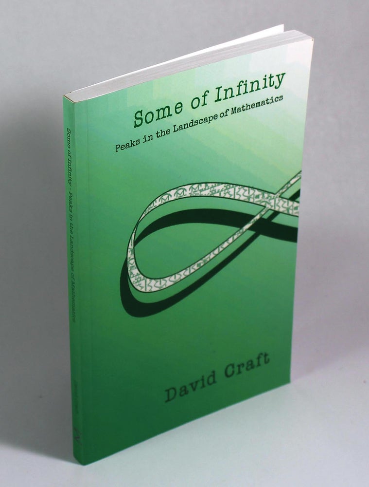Item #8917 Some of Infinity: Peaks in the Landscape of Mathematics. David Craft.