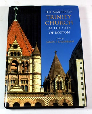 Item #9137 The Makers of Trinity Church in the City of Boston. James F. O'Gorman