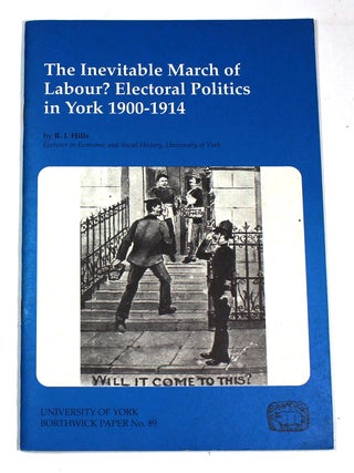 Item #9161 The Inevitable March of Labour? Electoral Politics in York 1900-1914 (Borthwick Papers...