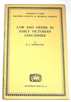 Item #9166 Law and Order in Early Victorian Lancashire (Borthwick Papers No. 34). E. C. Midwinter