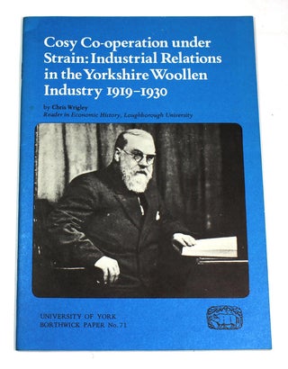 Cosy Co-operation under Strain: Industrial Relations in the Yorkshire Woollen Industry, 1919-1930...
