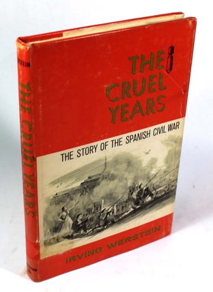 Item #9265 The Cruel Years: The Story of the Spanish Civil War. Irving Werstein