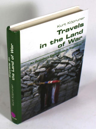 Item #9297 Travels in the Land of War: An Outsider's Experience in Yugoslavia. Koepruner Kurt,...