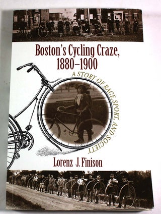 Item #9300 Boston's Cycling Craze, 1880-1900: A Story of Race, Sport, and Society. Lorenz J. Finison