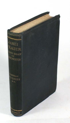 Item #9309 James Fraser, Second Bishop of Manchester: A Memoir, 1818-1885. Thomas Hughes