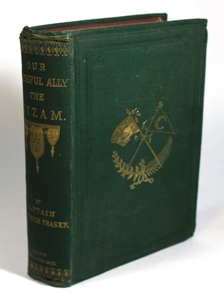 Our Faithful Ally, the Nizam: Being an Historical Sketch of Events, Showing the Value of the Nizam's Alliance to the British Government in India, and His Services During the Mutinies