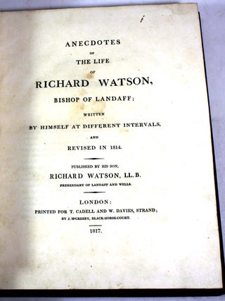 Anecdotes of the Life of Richard Watson, .Bishop of Landaff; Written by Himself at Different Intervals, and Revised in 1814