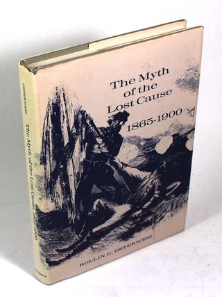 Item #9528 The Myth of the Lost Cause, 1865-1900. Rollin G. Osterweis