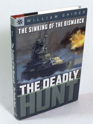 Item #9529 The Deadly Hunt: The Sinking of the Bismarck. William Shirer