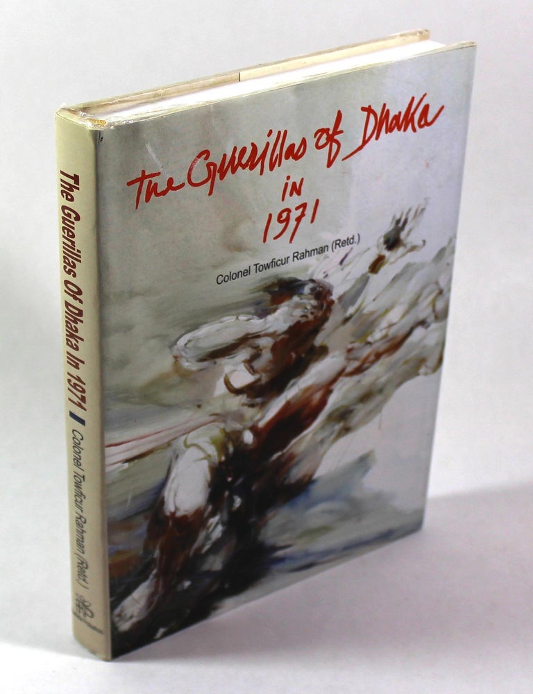 Item #9668 The Guerillas of Dhaka in 1971. Colonel Towficur Rahman.