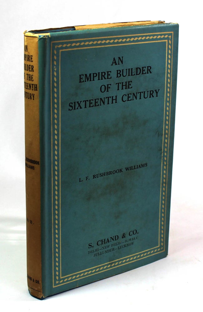Item #FH031213006 An Empire Builder of the Sixteenth Century: A Summary Account of the Political Career of Zahir-ud-din Muhammad, Surnamed Babur, Being the Allahabad University Lectures for 1915-16. L. F. Rushbrook Williams.