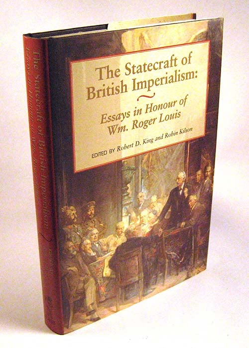 Item #FH050613008 The Statecraft of British Imperialism: Essays in Honour of Wm Roger Louis. Robert D. King, Robin Kison.