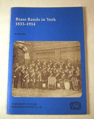 Item #FH111413016 Brass Bands in York 1833-1914 (Borthwick Paper No. 85). Ian. Borthwick...