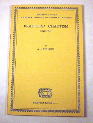 Item #FH111413033 Bradford Chartism, 1838-40 (Borthwick Papers No. 36). Alfred James Peacock